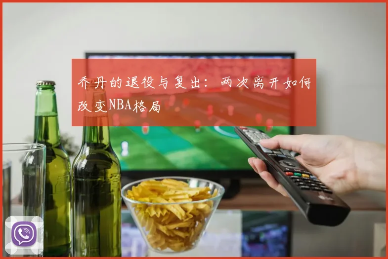 乔丹的退役与复出:两次离开如何改变NBA格局