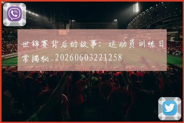 世锦赛背后的故事:运动员训练日常揭秘_20260603221258