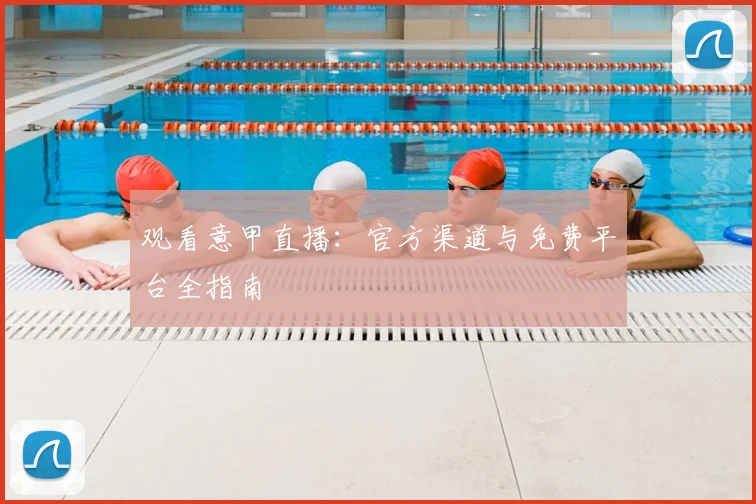 观看意甲直播：官方渠道与免费平台全指南