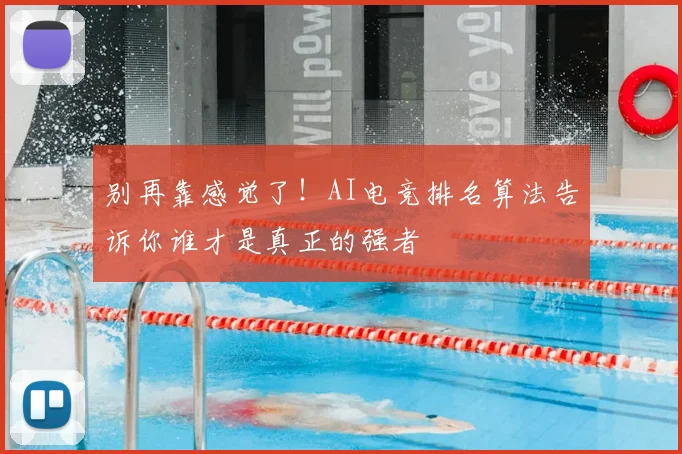 别再靠感觉了！AI电竞排名算法告诉你谁才是真正的强者